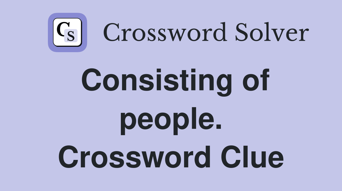 Consisting of people. Crossword Clue
