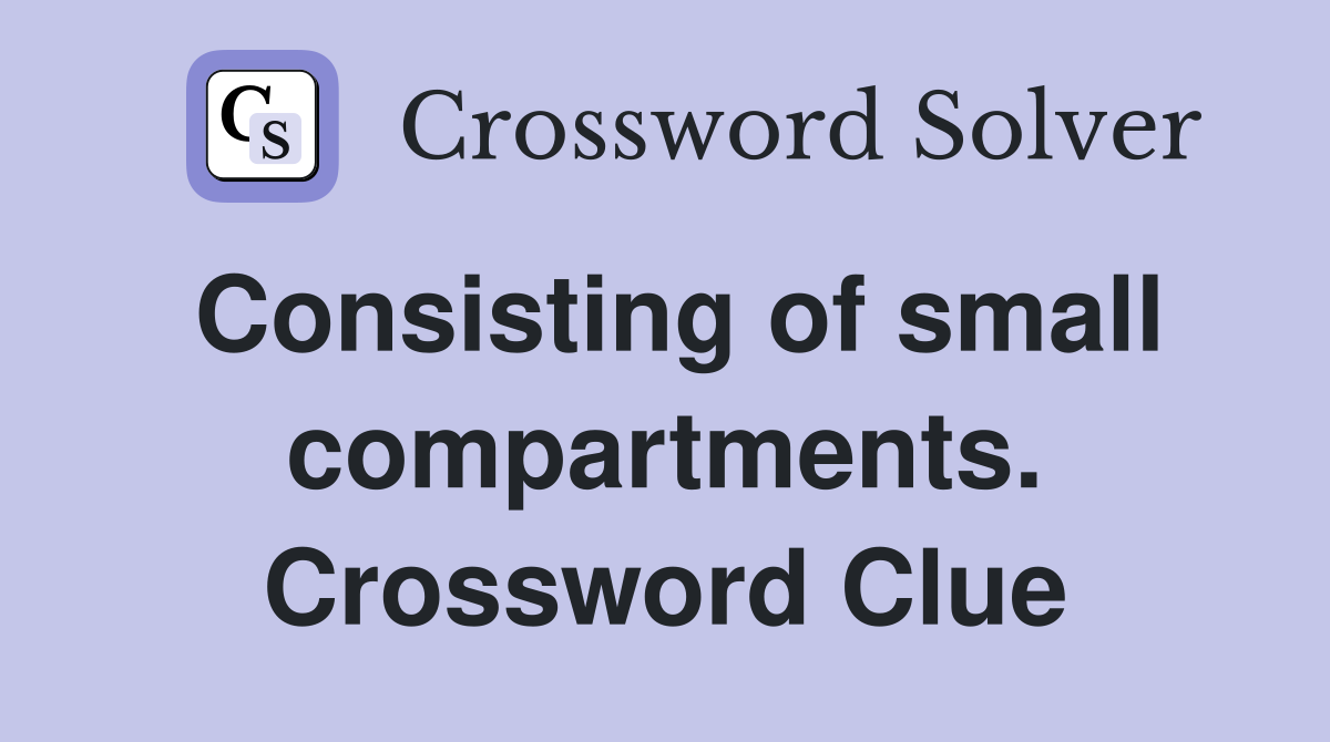 Consisting of small compartments. Crossword Clue
