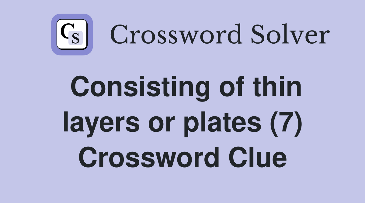 Consisting of thin layers or plates (7) Crossword Clue