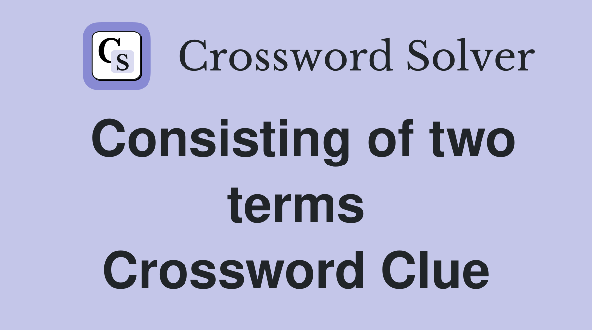 Consisting of two terms Crossword Clue