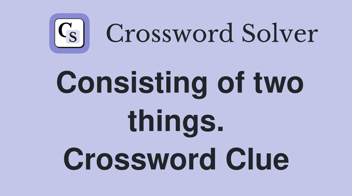 Consisting of two things. Crossword Clue