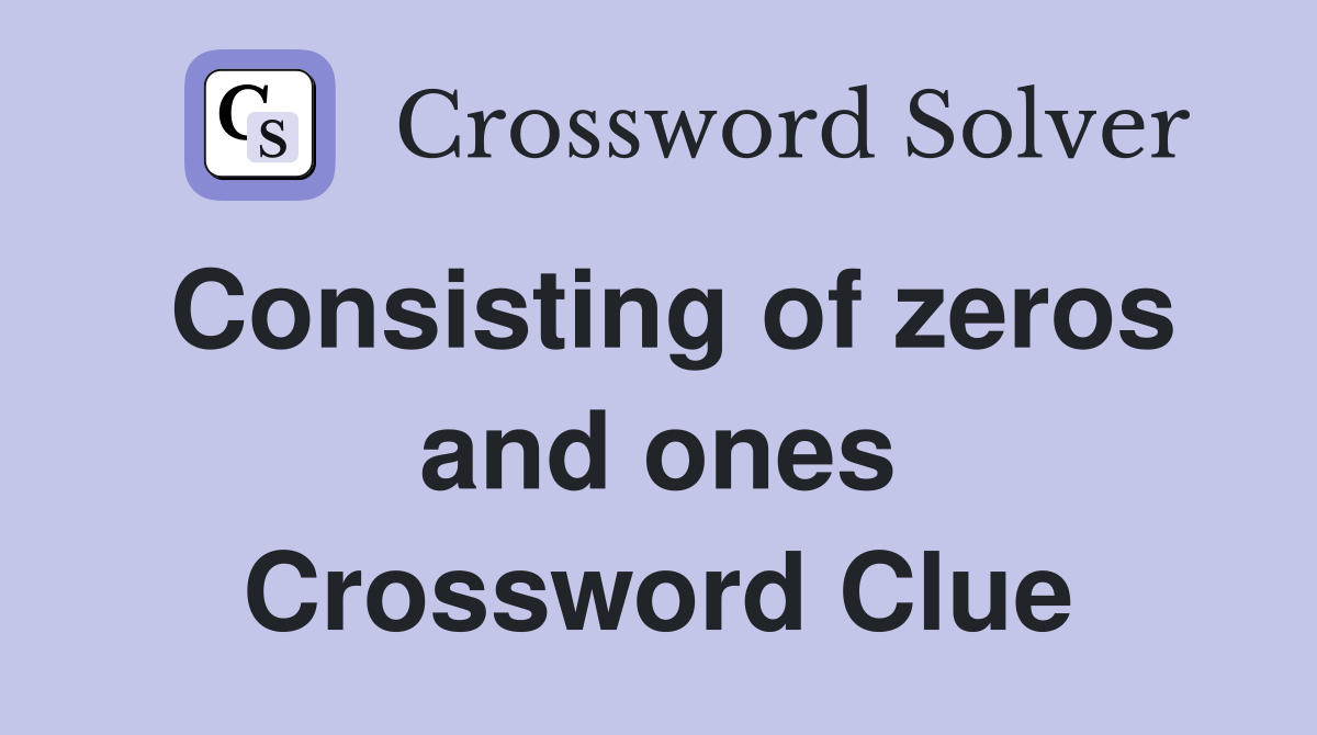 Consisting of zeros and ones Crossword Clue