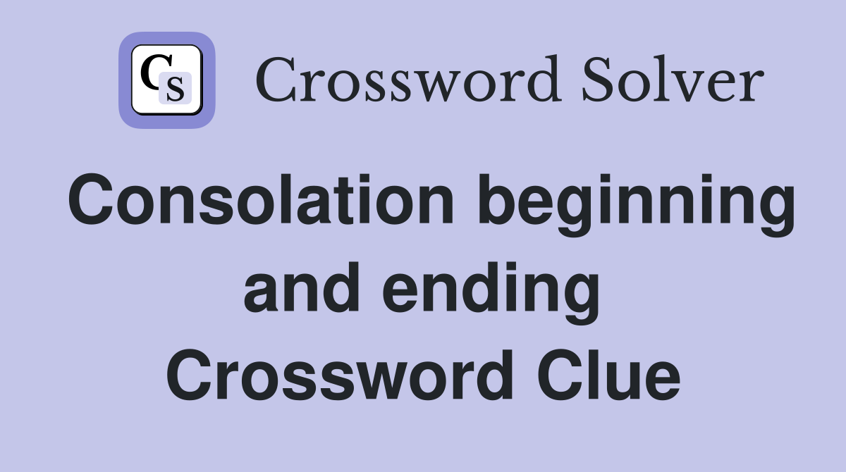 Consolation beginning and ending Crossword Clue