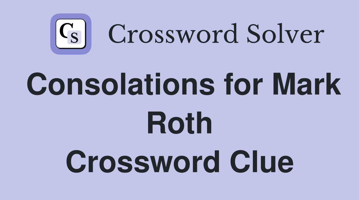 Consolations for Mark Roth Crossword Clue