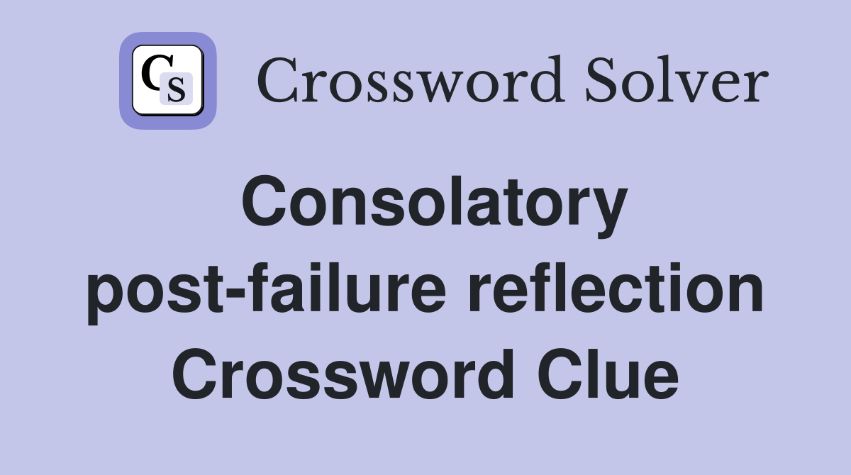 Consolatory post-failure reflection Crossword Clue