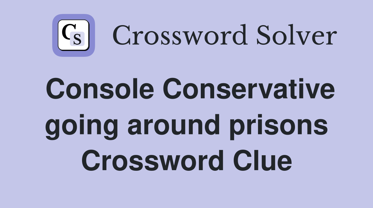 Console Conservative going around prisons Crossword Clue