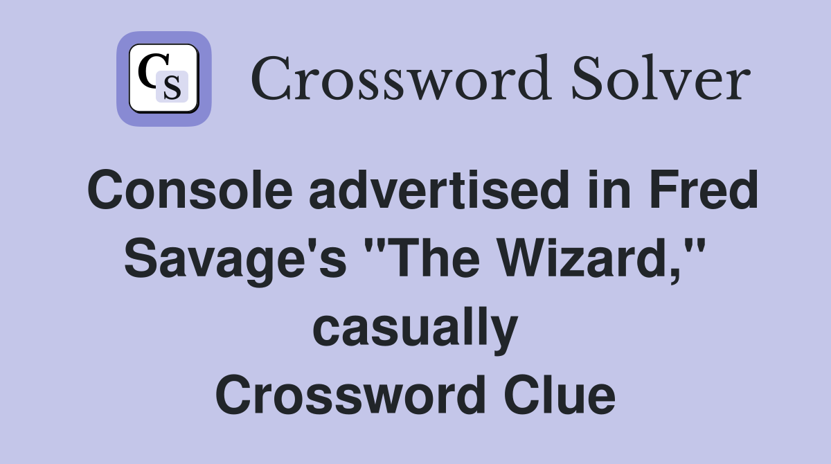 Console advertised in Fred Savage's "The Wizard," casually Crossword Clue