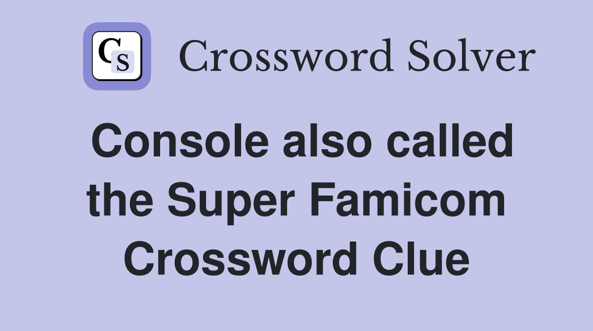 Console also called the Super Famicom Crossword Clue