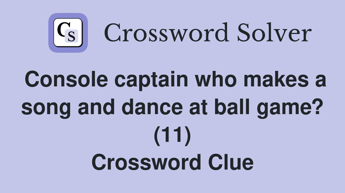Console captain who makes a song and dance at ball game? (11) Crossword Clue