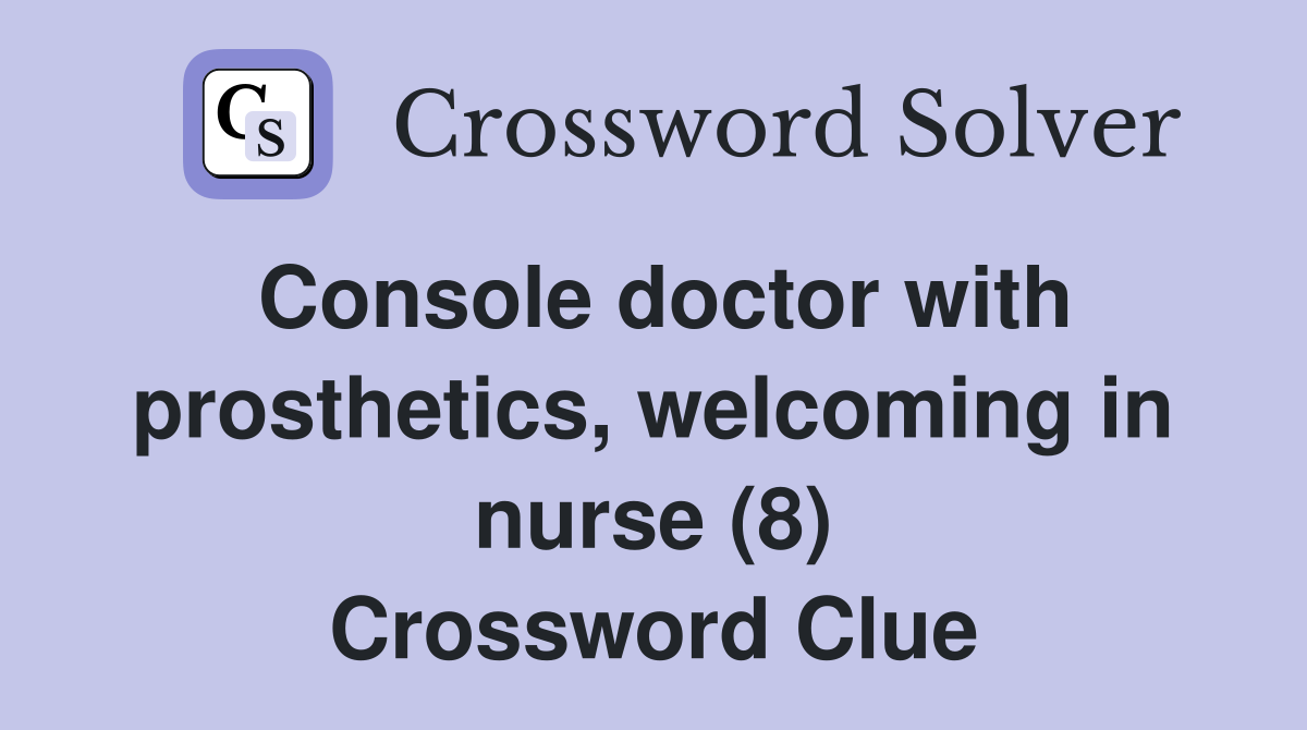 Console doctor with prosthetics, welcoming in nurse (8) Crossword Clue