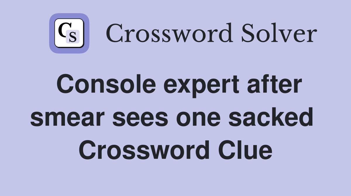 Console expert after smear sees one sacked  Crossword Clue