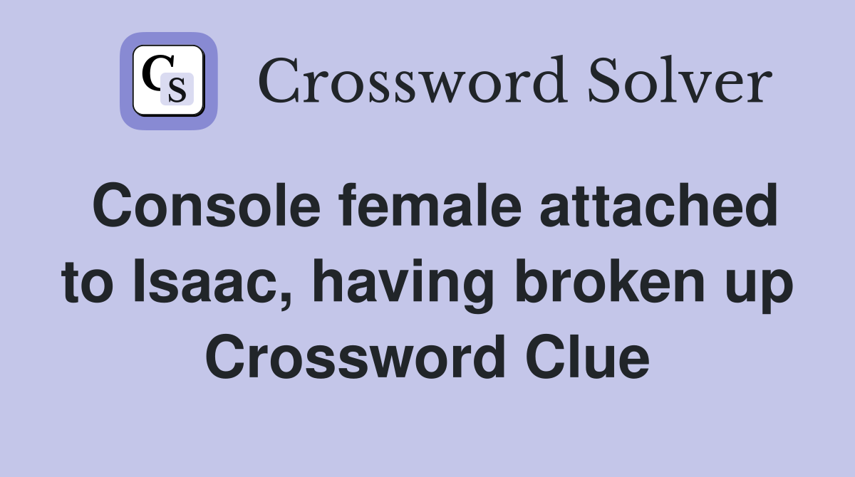 Console female attached to Isaac, having broken up Crossword Clue
