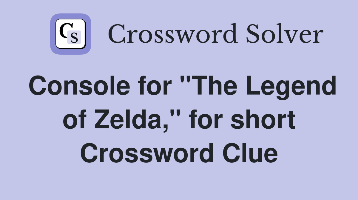 Console for "The Legend of Zelda," for short Crossword Clue