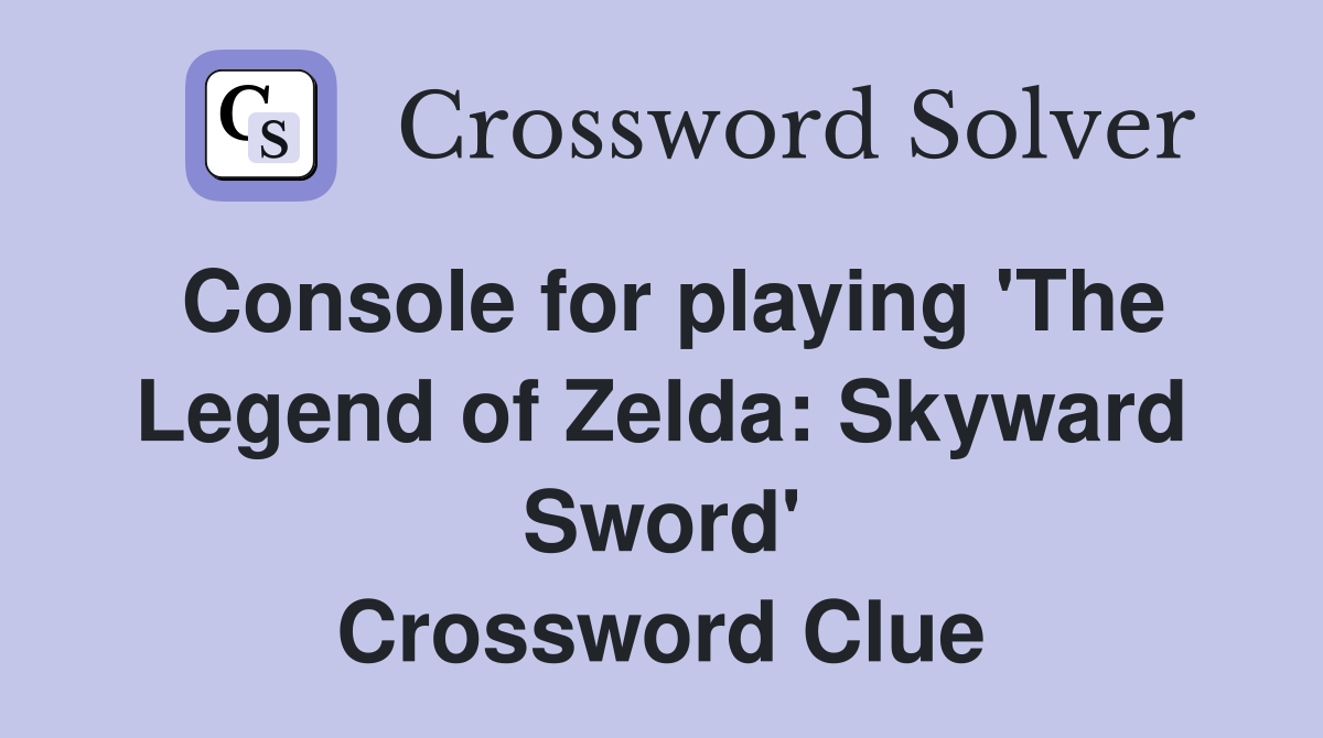 Console for playing 'The Legend of Zelda: Skyward Sword' Crossword Clue