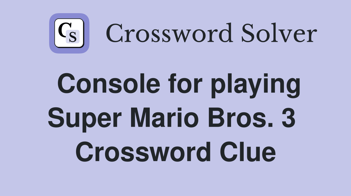 Console for playing Super Mario Bros. 3  Crossword Clue