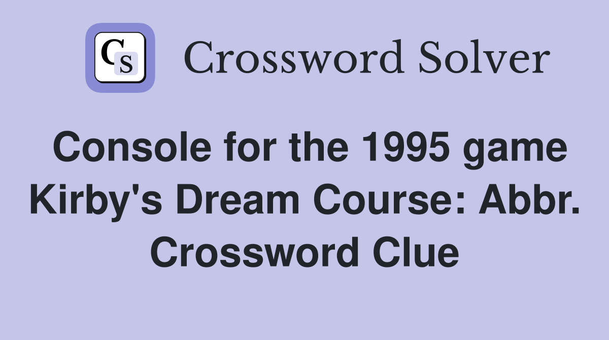 Console for the 1995 game Kirby's Dream Course: Abbr. Crossword Clue