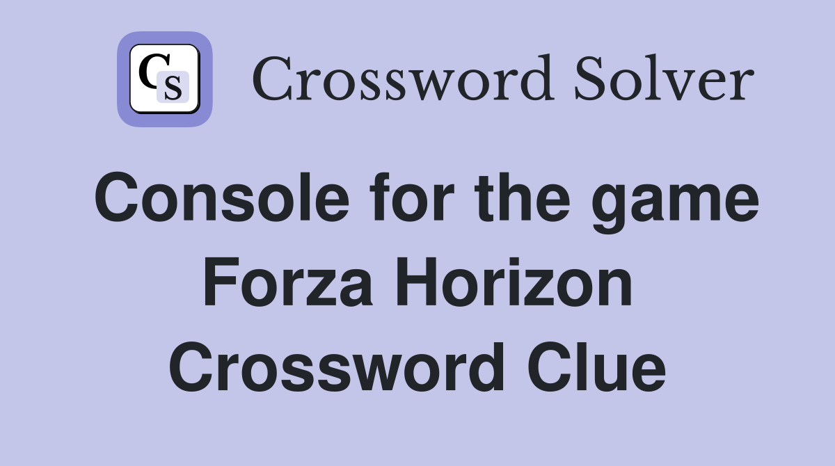 Console for the game Forza Horizon Crossword Clue