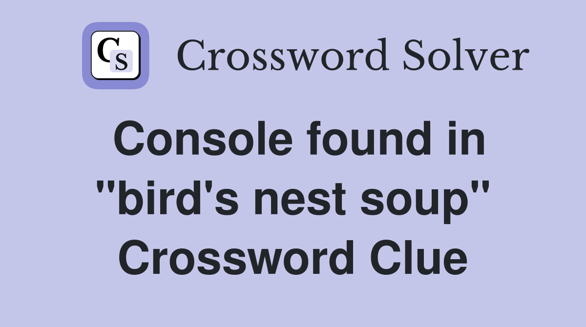 Console found in "bird's nest soup" Crossword Clue