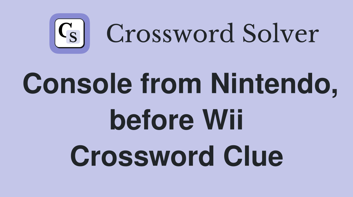 Console from Nintendo, before Wii Crossword Clue