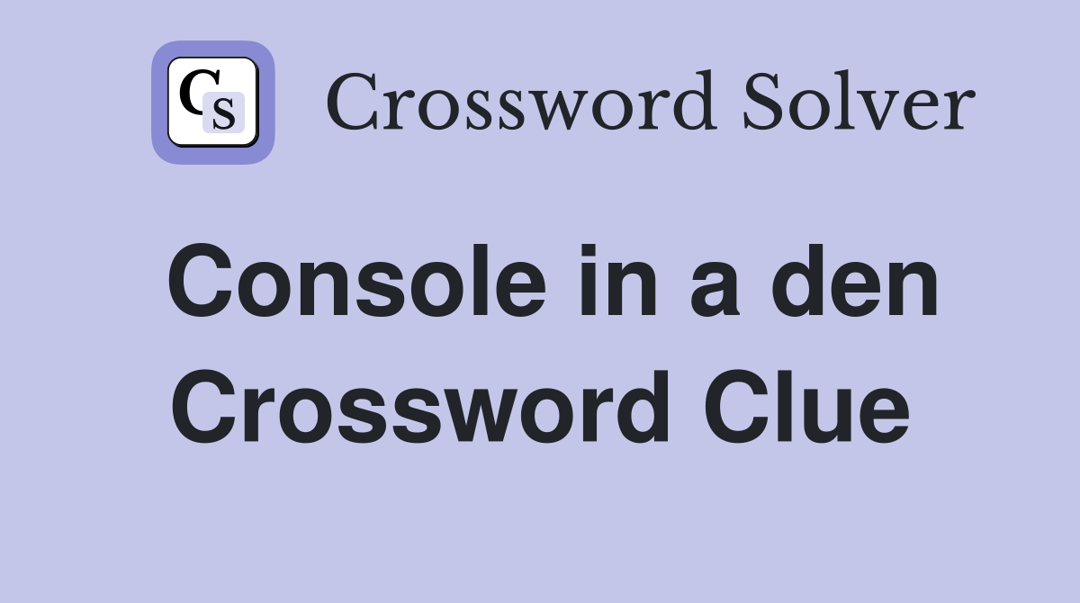 Console in a den Crossword Clue