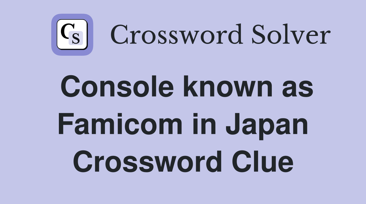 Console known as Famicom in Japan Crossword Clue