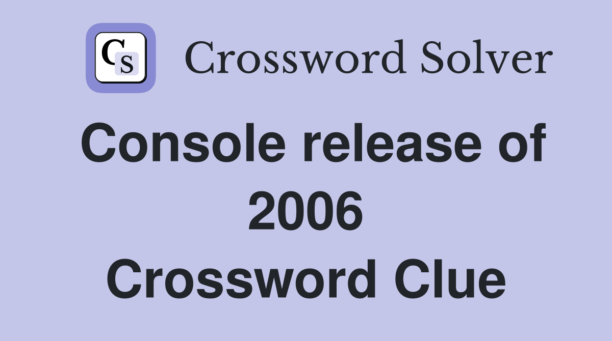 Console release of 2006 Crossword Clue
