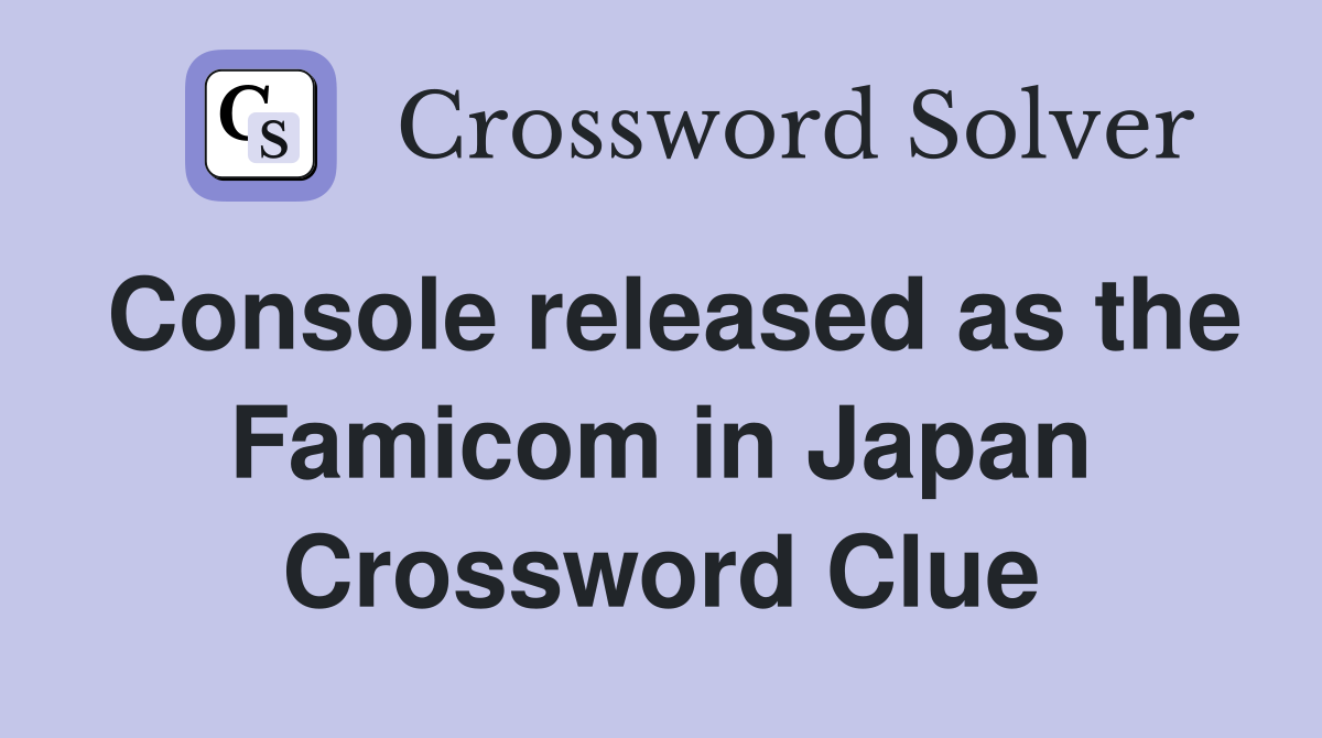 Console released as the Famicom in Japan Crossword Clue