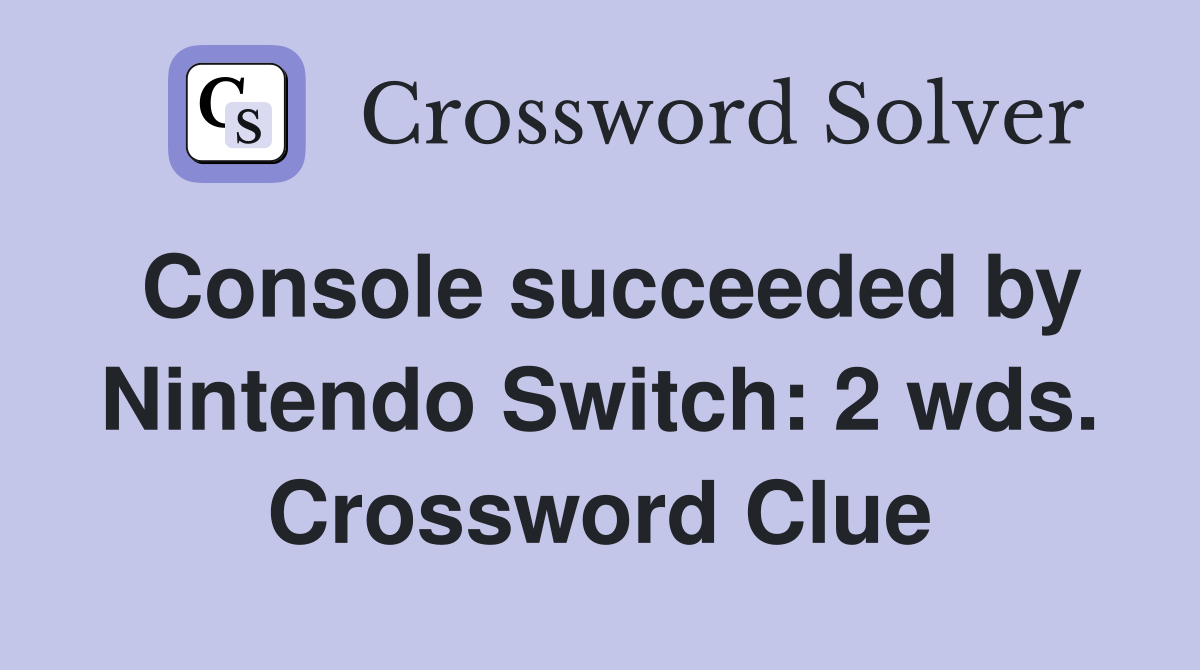 Console succeeded by Nintendo Switch: 2 wds. Crossword Clue