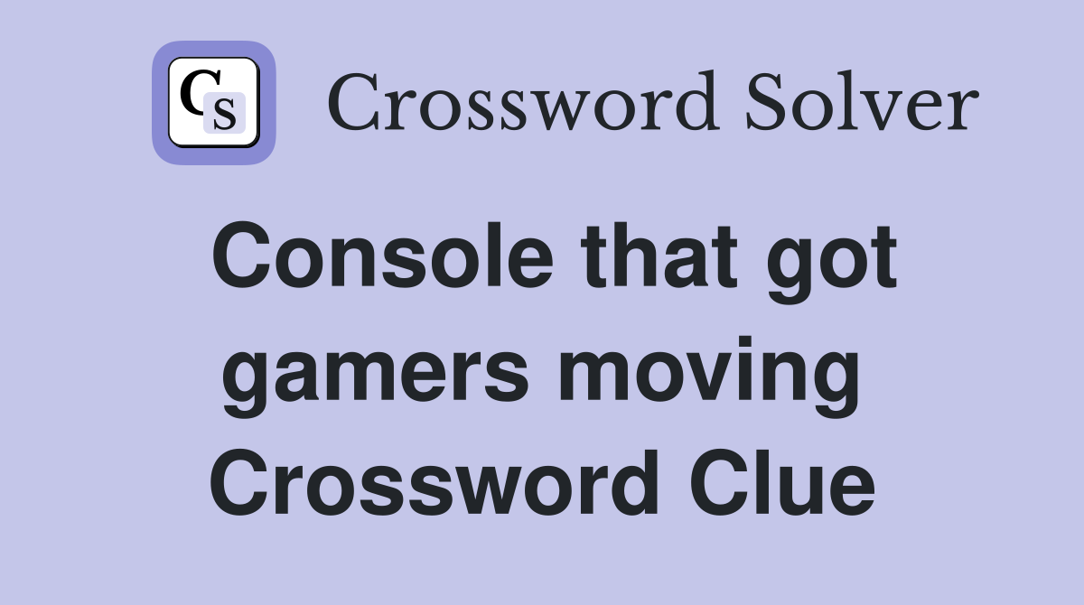 Console that got gamers moving Crossword Clue