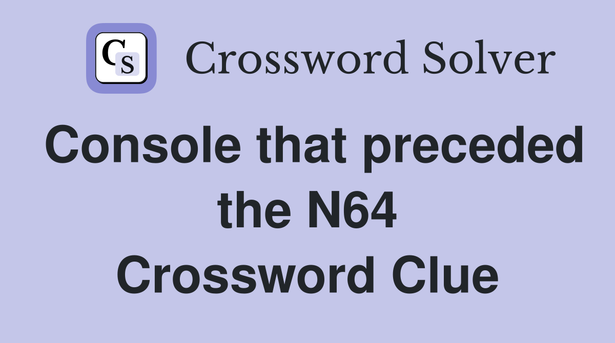 Console that preceded the N64 Crossword Clue