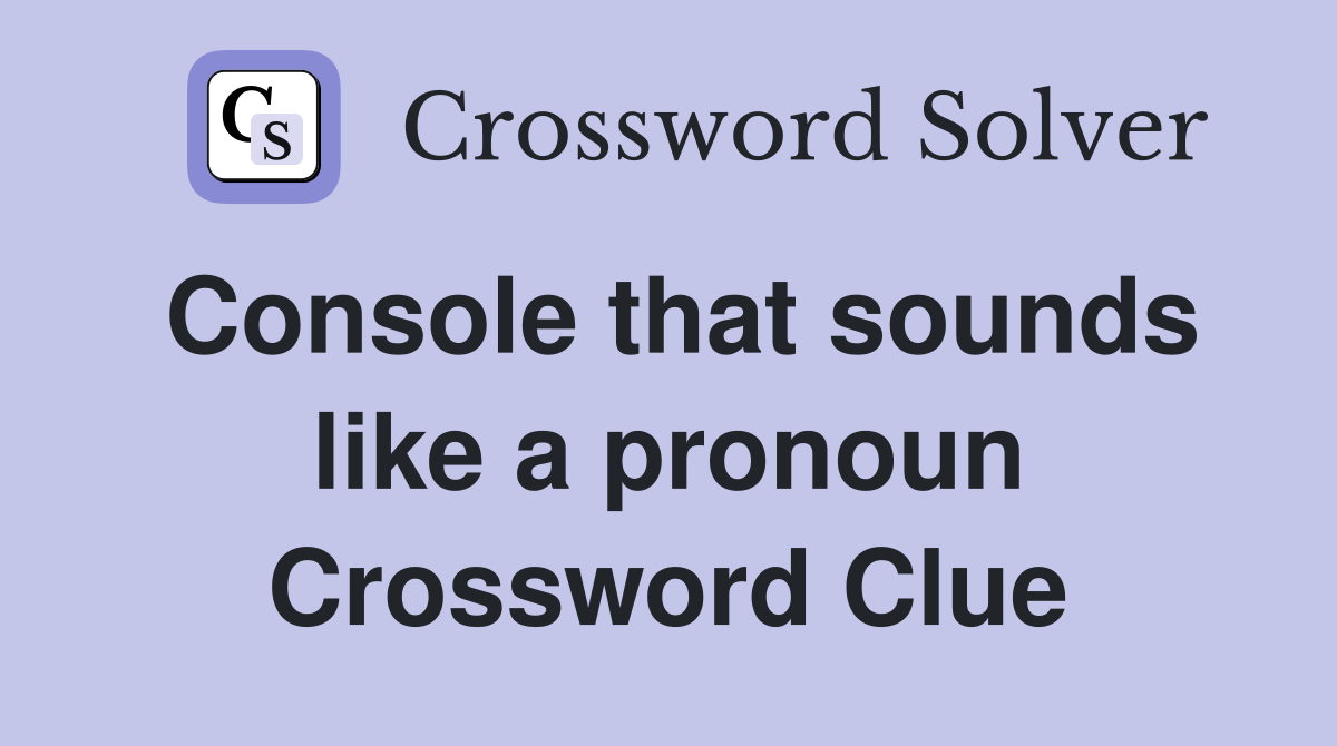 Console that sounds like a pronoun Crossword Clue