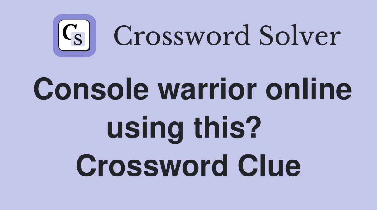 Console warrior online using this?  Crossword Clue