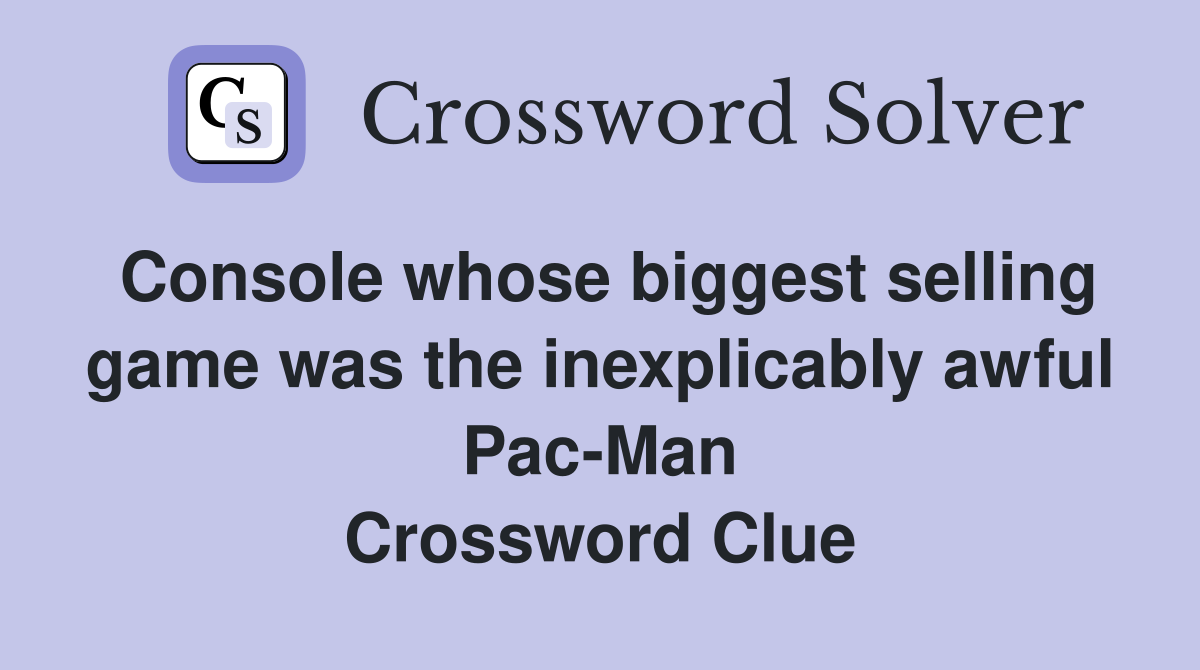 Console whose biggest selling game was the inexplicably awful Pac-Man Crossword Clue