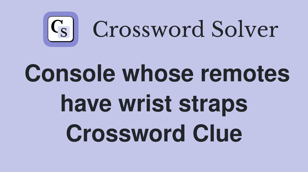 Console whose remotes have wrist straps Crossword Clue