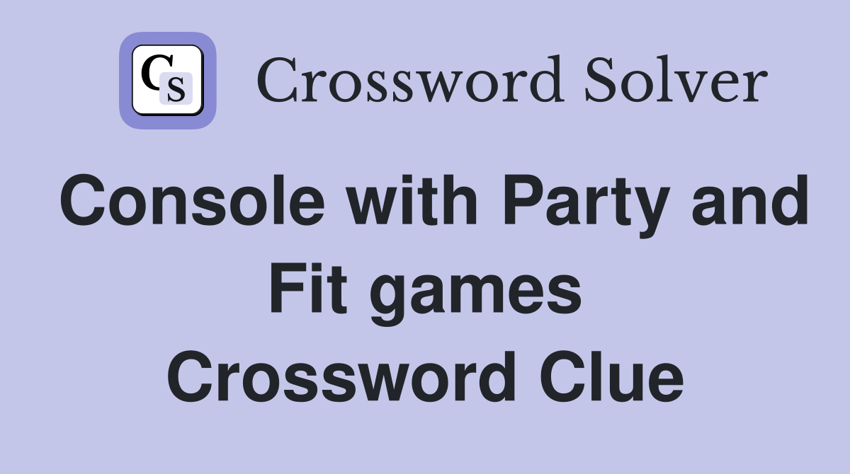 Console with Party and Fit games Crossword Clue