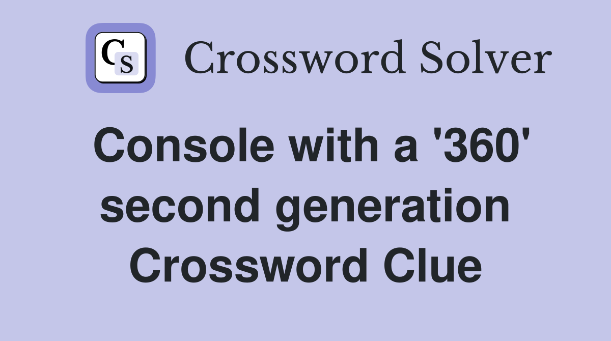 Console with a '360' second generation Crossword Clue
