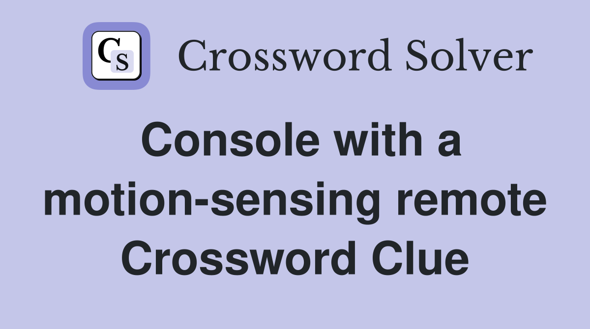 Console with a motion-sensing remote Crossword Clue