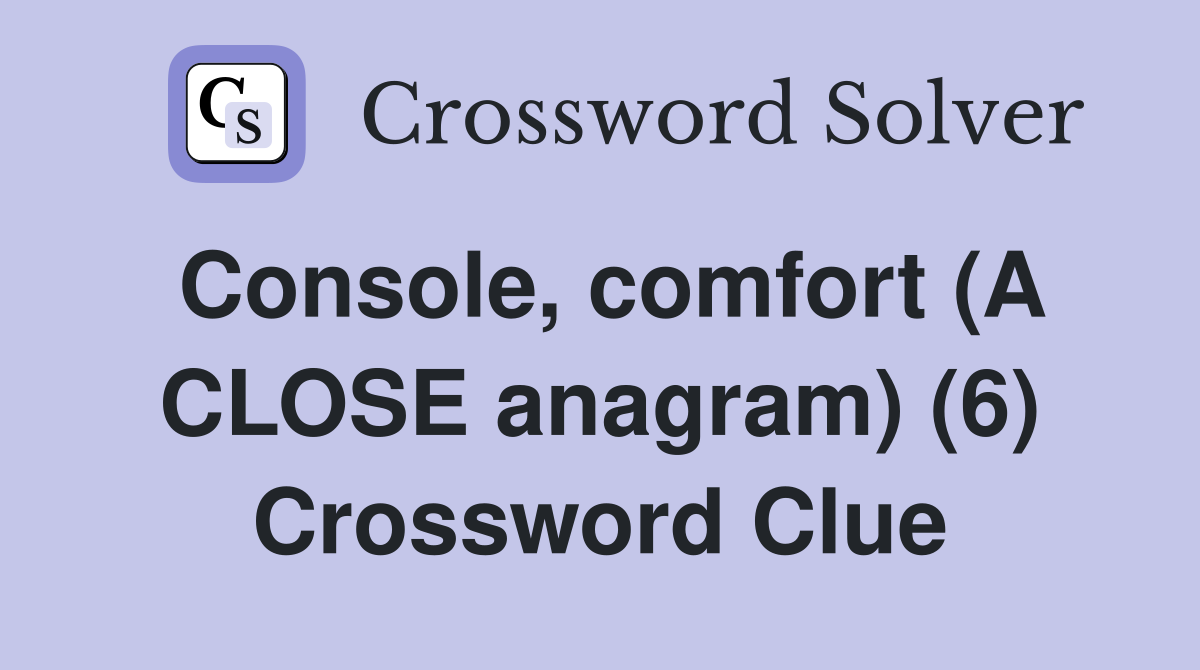 Console, comfort (A CLOSE anagram) (6) Crossword Clue