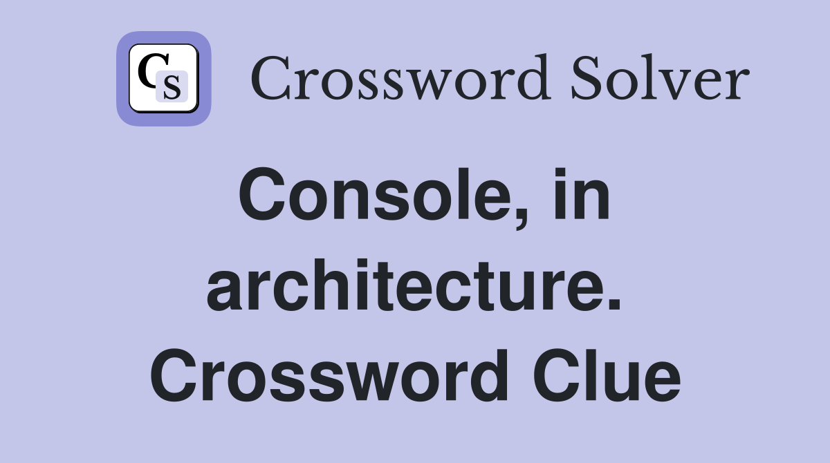 Console, in architecture. Crossword Clue