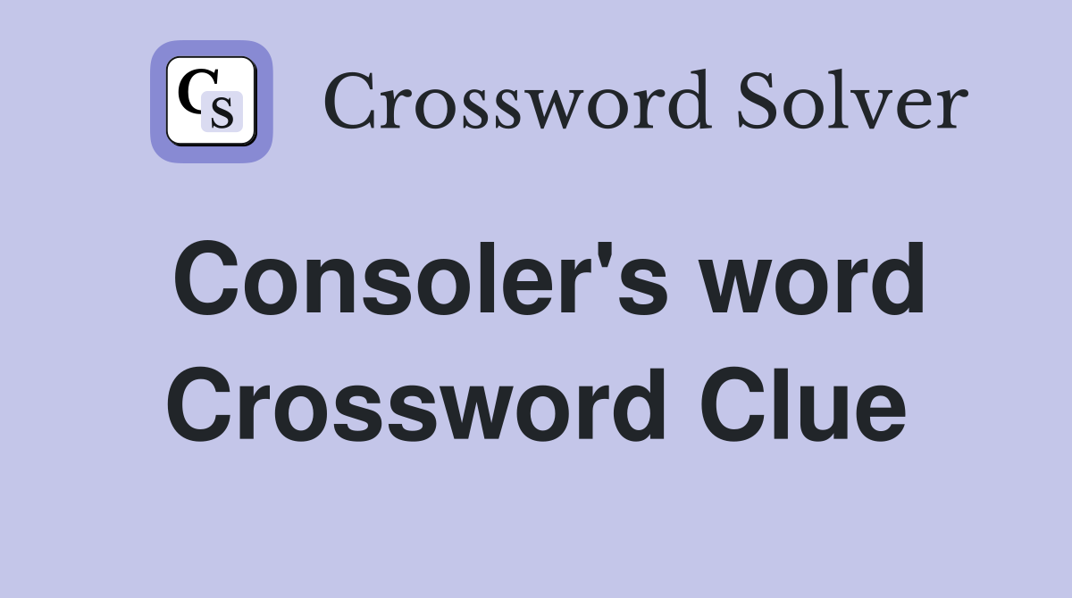 Consoler's word Crossword Clue