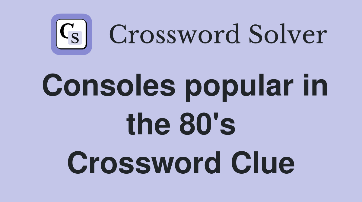 Consoles popular in the 80's Crossword Clue