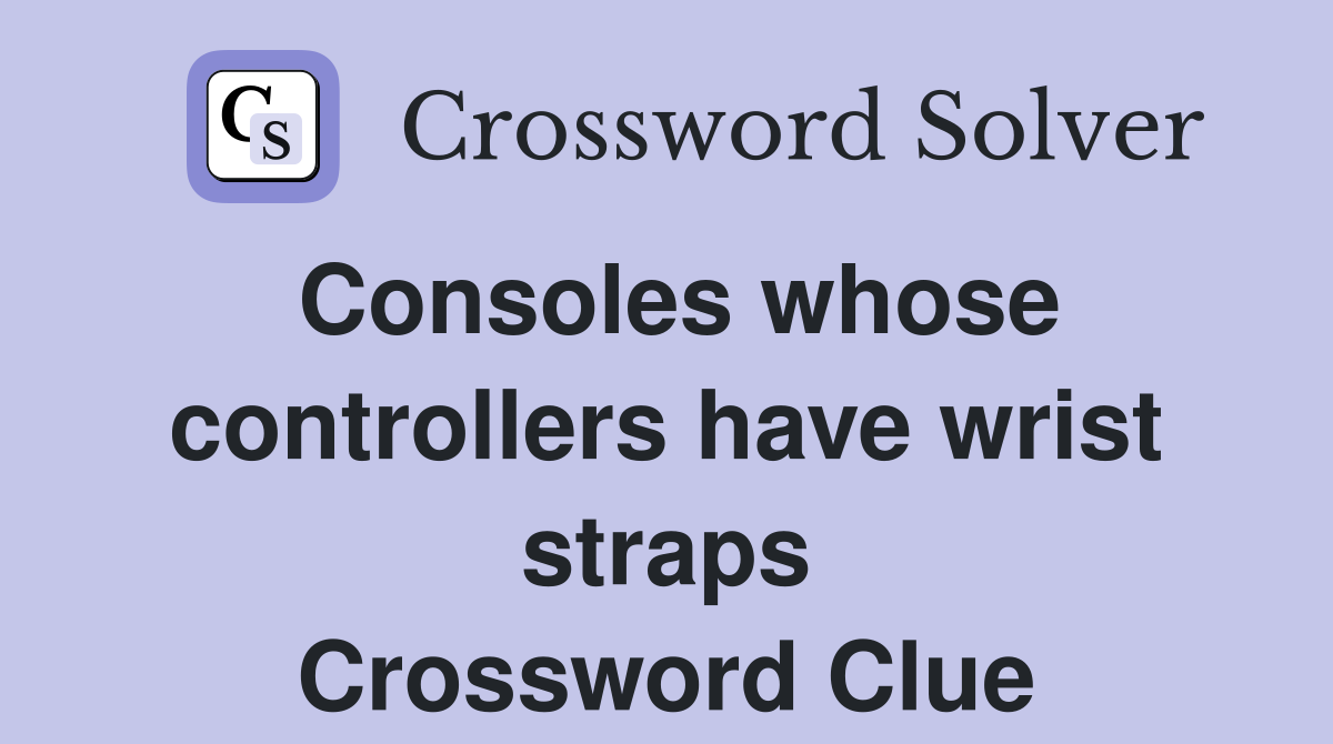 Consoles whose controllers have wrist straps Crossword Clue