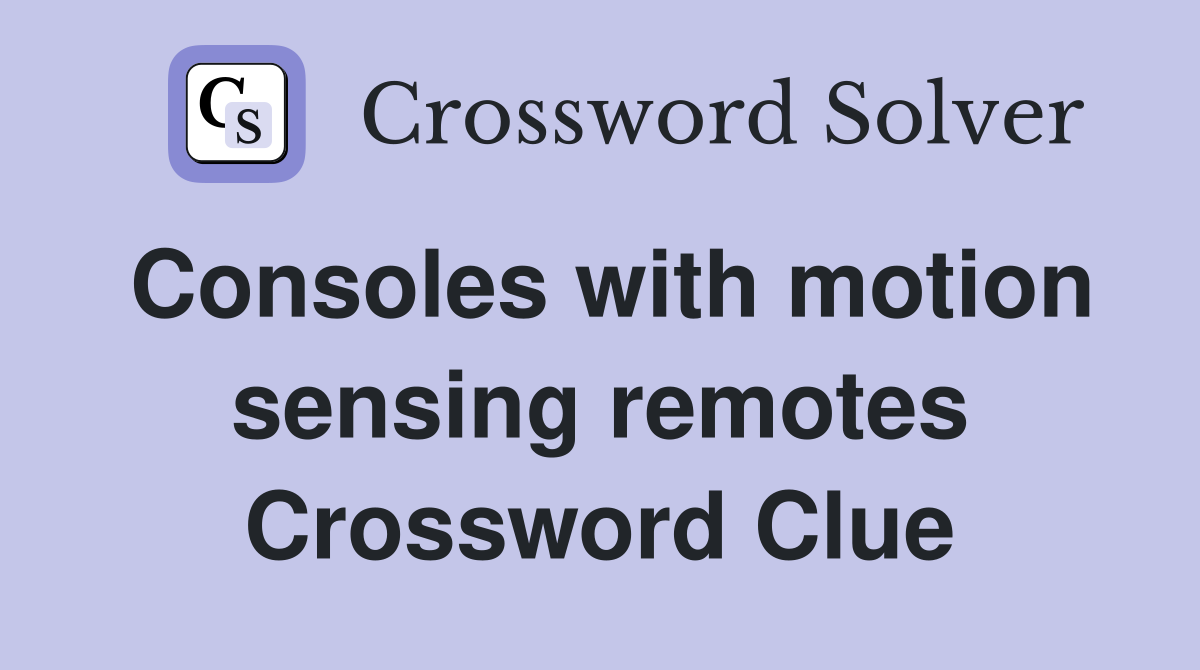Consoles with motion sensing remotes Crossword Clue