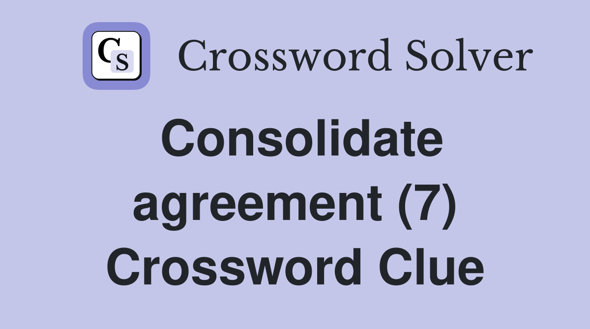 Consolidate agreement (7) Crossword Clue