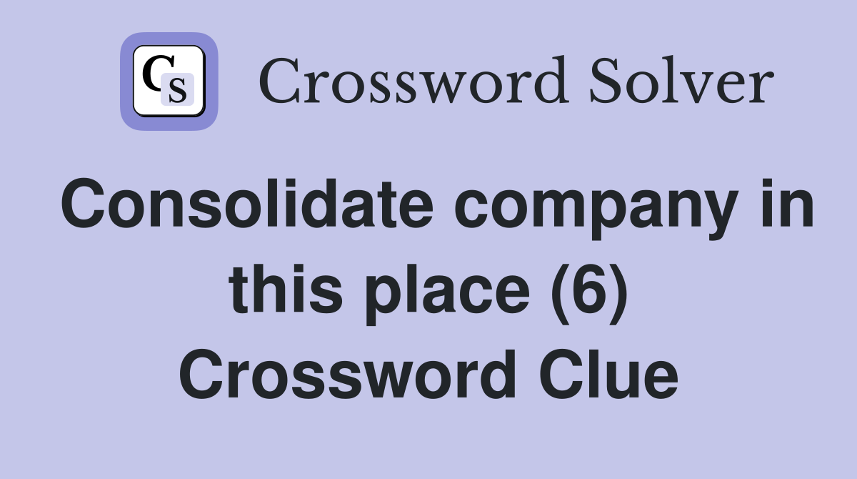 Consolidate company in this place (6) Crossword Clue
