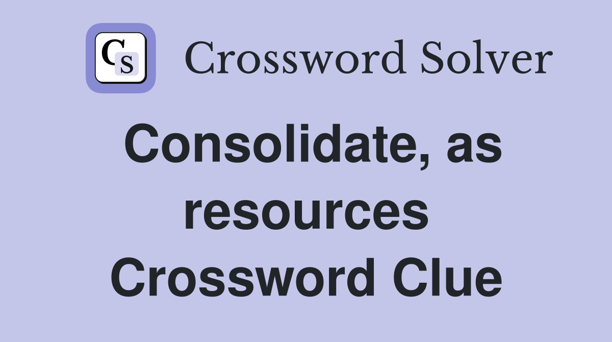 Consolidate, as resources Crossword Clue