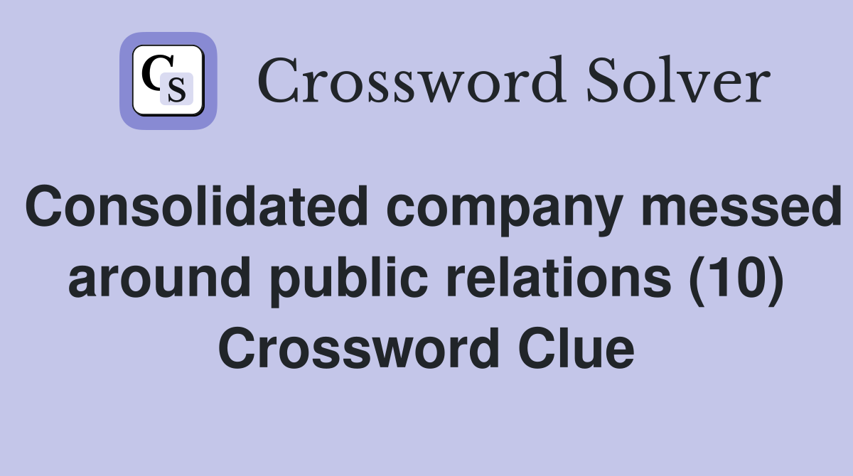 Consolidated company messed around public relations (10) Crossword Clue