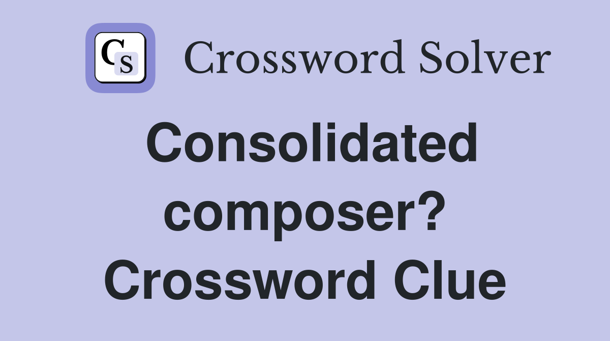 Consolidated composer? Crossword Clue
