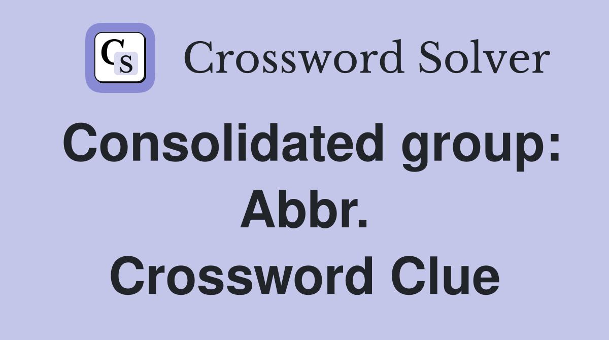 Consolidated group: Abbr. Crossword Clue