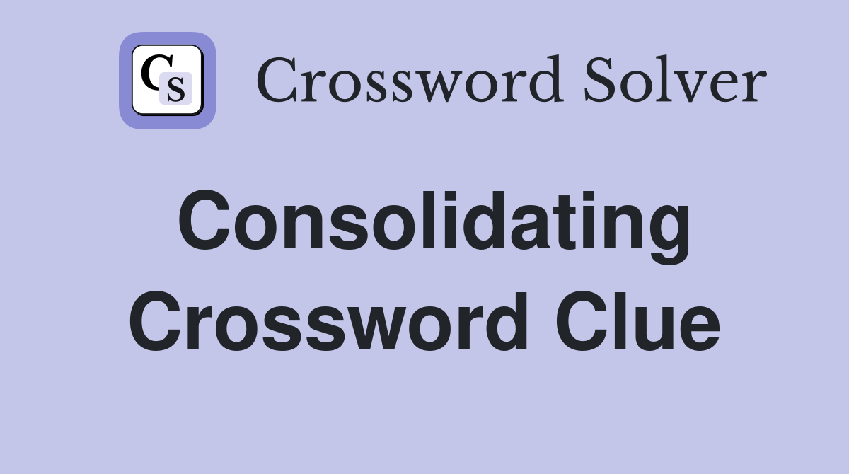 Consolidating Crossword Clue